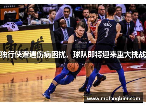 独行侠遭遇伤病困扰，球队即将迎来重大挑战